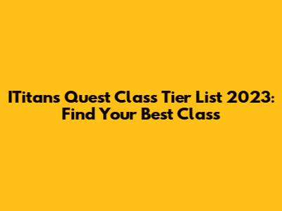 ITitans Quest Class Tier List 2023: Find Your Best Class