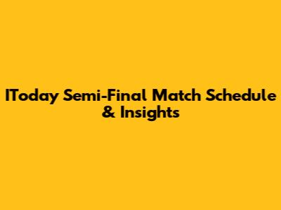 IToday Semi-Final Match Schedule & Insights