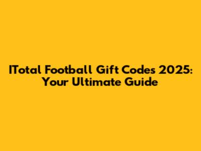 ITotal Football Gift Codes 2025: Your Ultimate Guide