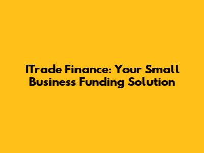 ITrade Finance: Your Small Business Funding Solution