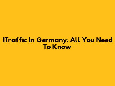 ITraffic In Germany: All You Need To Know