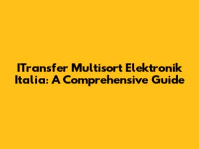 ITransfer Multisort Elektronik Italia: A Comprehensive Guide