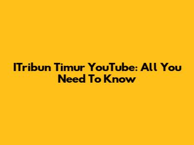 ITribun Timur YouTube: All You Need To Know
