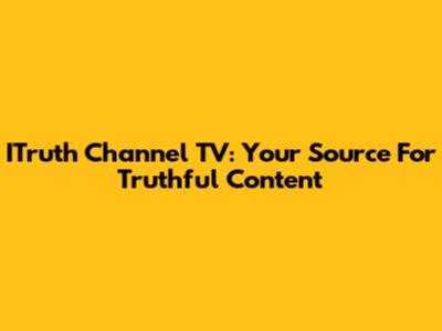 ITruth Channel TV: Your Source For Truthful Content