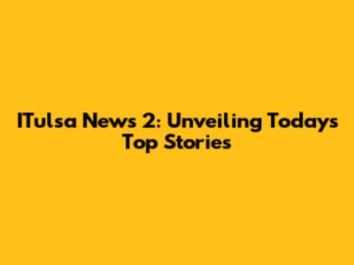 ITulsa News 2: Unveiling Today's Top Stories