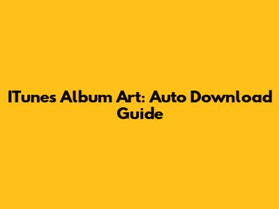 ITunes Album Art: Auto Download Guide