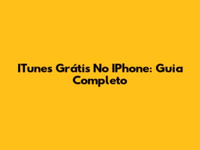 ITunes Grátis No IPhone: Guia Completo