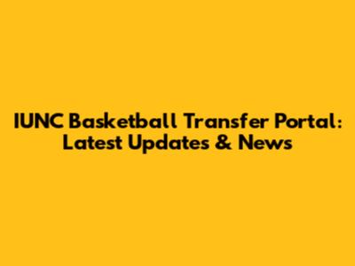 IUNC Basketball Transfer Portal: Latest Updates & News