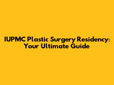IUPMC Plastic Surgery Residency: Your Ultimate Guide