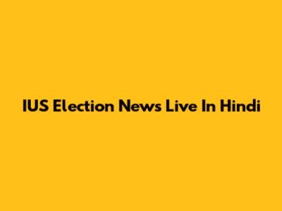 IUS Election News Live In Hindi
