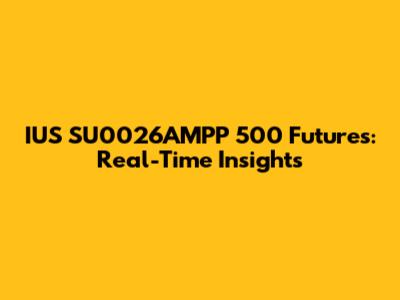 IUS SU0026AMPP 500 Futures: Real-Time Insights