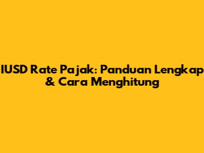 IUSD Rate Pajak: Panduan Lengkap & Cara Menghitung