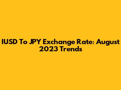 IUSD To JPY Exchange Rate: August 2023 Trends
