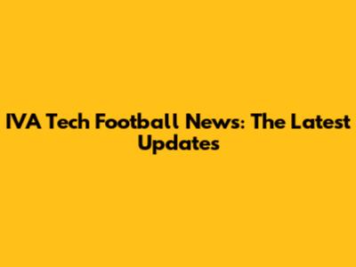 IVA Tech Football News: The Latest Updates