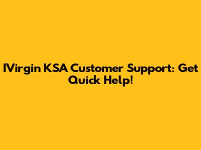 IVirgin KSA Customer Support: Get Quick Help!