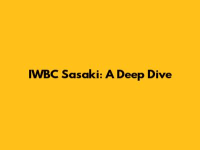 IWBC Sasaki: A Deep Dive