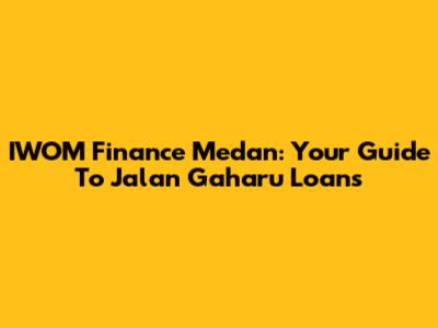 IWOM Finance Medan: Your Guide To Jalan Gaharu Loans