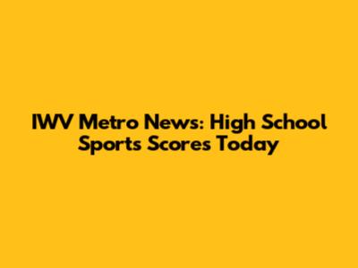IWV Metro News: High School Sports Scores Today