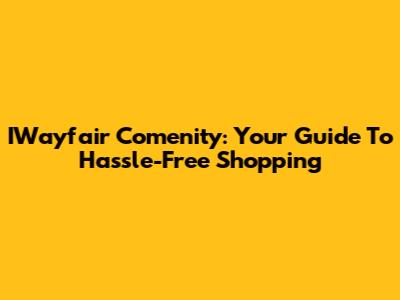 IWayfair Comenity: Your Guide To Hassle-Free Shopping