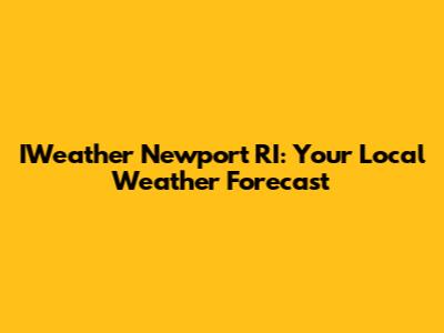 IWeather Newport RI: Your Local Weather Forecast