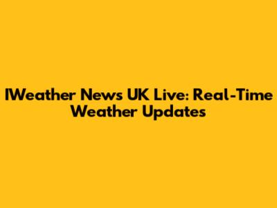 IWeather News UK Live: Real-Time Weather Updates