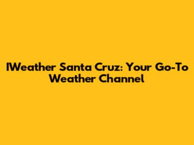 IWeather Santa Cruz: Your Go-To Weather Channel