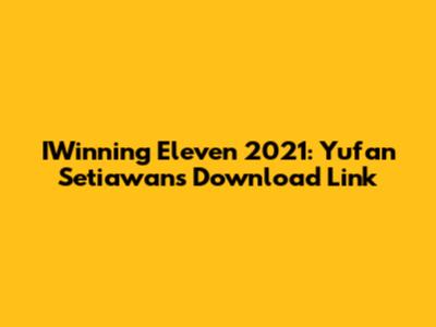 IWinning Eleven 2021: Yufan Setiawan's Download Link