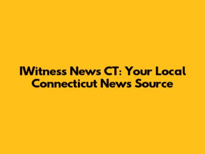 IWitness News CT: Your Local Connecticut News Source