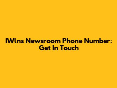 IWlns Newsroom Phone Number: Get In Touch