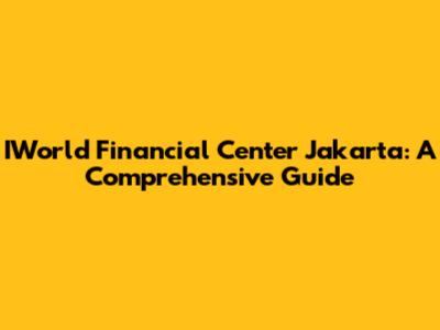 IWorld Financial Center Jakarta: A Comprehensive Guide