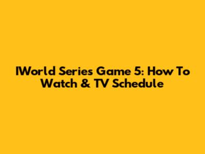 IWorld Series Game 5: How To Watch & TV Schedule