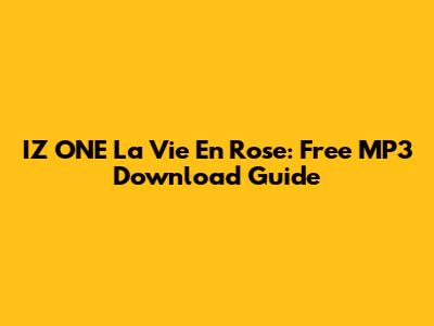 IZ*ONE La Vie En Rose: Free MP3 Download Guide