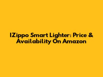 IZippo Smart Lighter: Price & Availability On Amazon
