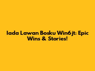Iada Lawan Bosku Win6jt: Epic Wins & Stories!