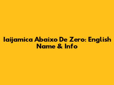 Iaijamica Abaixo De Zero: English Name & Info