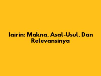 Iairin: Makna, Asal-Usul, Dan Relevansinya
