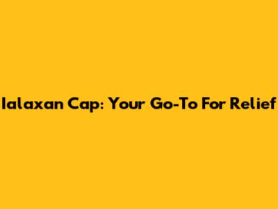 Ialaxan Cap: Your Go-To For Relief