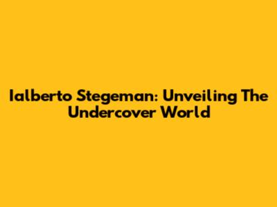 Ialberto Stegeman: Unveiling The Undercover World