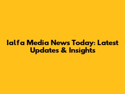 Ialfa Media News Today: Latest Updates & Insights