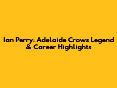 Ian Perry: Adelaide Crows Legend & Career Highlights