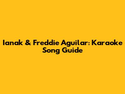 Ianak & Freddie Aguilar: Karaoke Song Guide