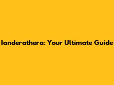 Ianderathera: Your Ultimate Guide