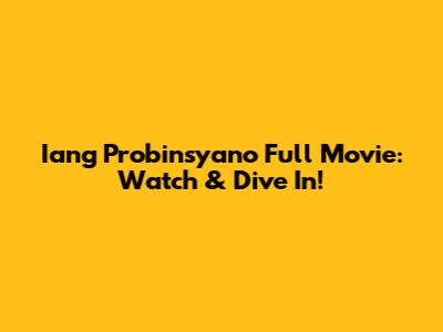 Iang Probinsyano Full Movie: Watch & Dive In!