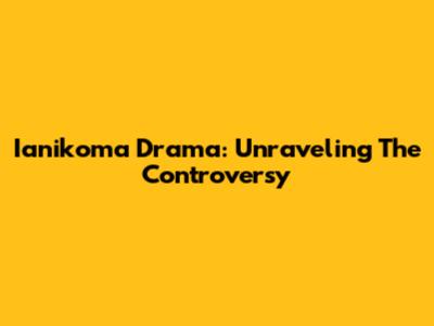 Ianikoma Drama: Unraveling The Controversy