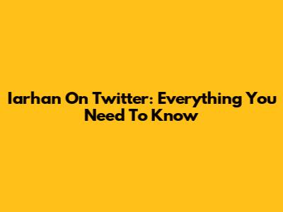 Iarhan On Twitter: Everything You Need To Know