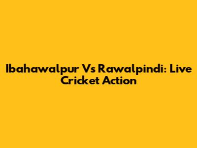 Ibahawalpur Vs Rawalpindi: Live Cricket Action