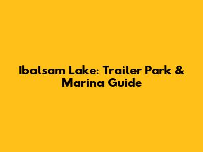 Ibalsam Lake: Trailer Park & Marina Guide