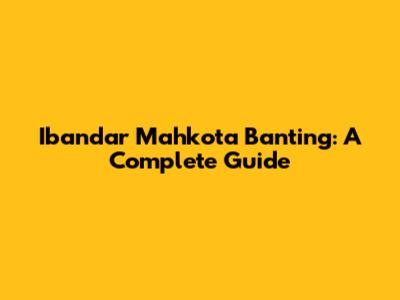 Ibandar Mahkota Banting: A Complete Guide
