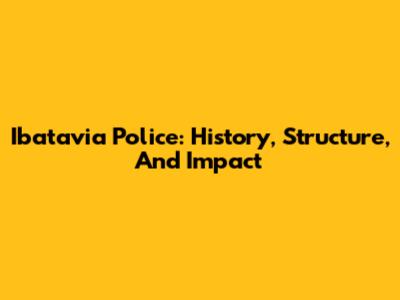 Ibatavia Police: History, Structure, And Impact