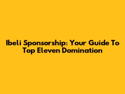 Ibeli Sponsorship: Your Guide To Top Eleven Domination